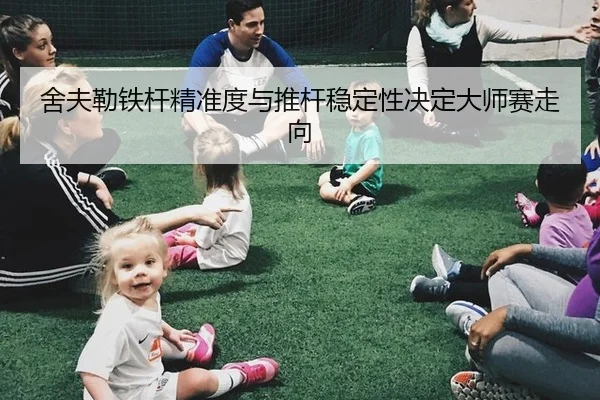 舍夫勒铁杆精准度与推杆稳定性决定大师赛走向