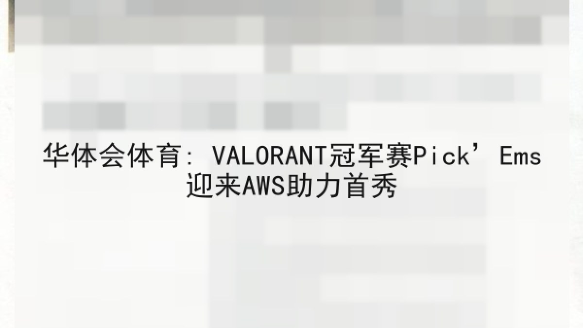 华体会体育: VALORANT冠军赛Pick’Ems迎来AWS助力首秀